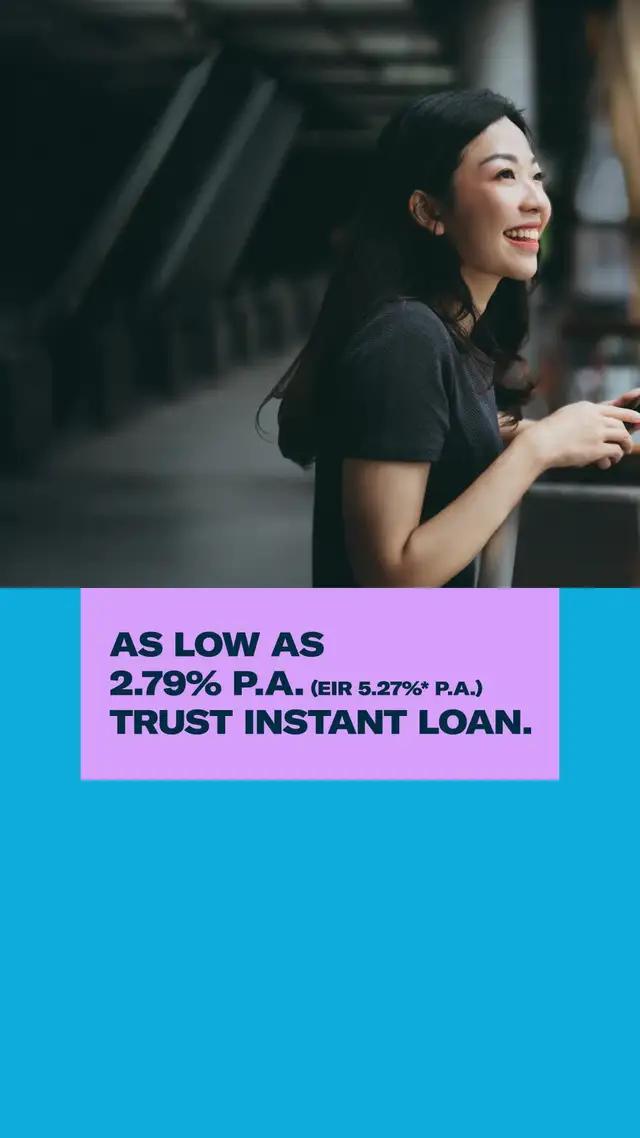 Apply now for Trust Instant Loan, which has rates as low as 2.79% p.a. (EIR 5.27%* p.a.) T&Cs apply.