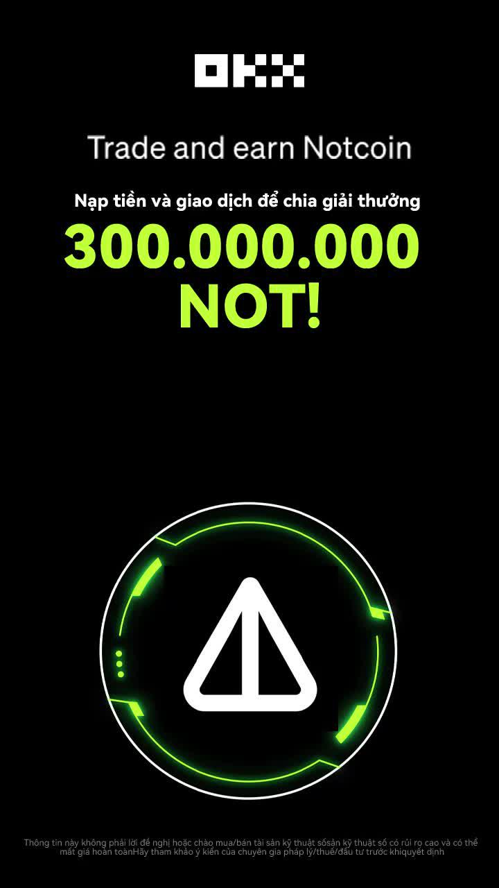Trade & Earn NOT: Giải thưởng 300.000.000 NOT đang chờ bạn